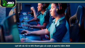 Lợi ích và rủi ro khi tham gia cá cược e-sports năm 2025