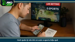 Cách quản lý vốn khi cá cược e-sports hiệu quả