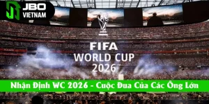 Nhận Định World Cup 2026 - Cuộc Đua Tranh Của Những Ông Lớn
